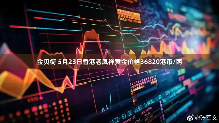 金贝街 5月23日香港老凤祥黄金价格36820港币/两