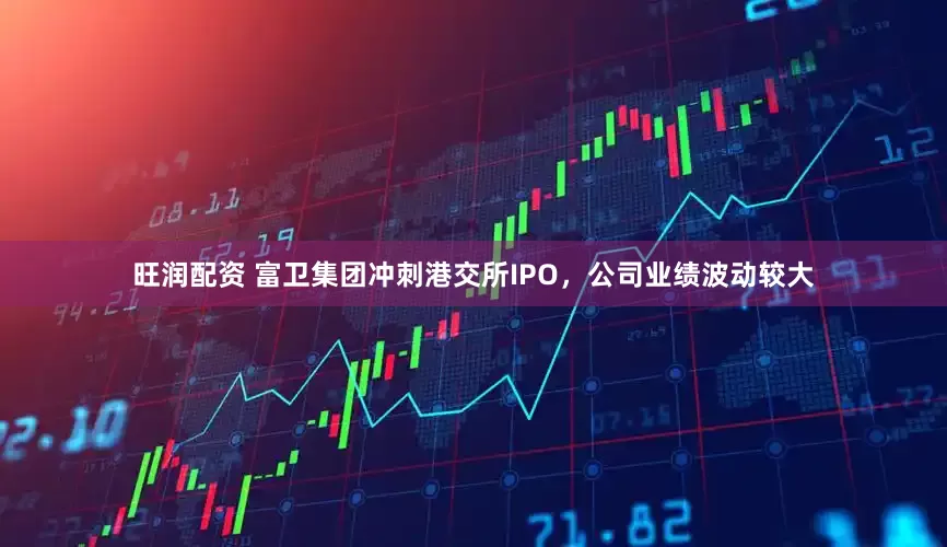 旺润配资 富卫集团冲刺港交所IPO，公司业绩波动较大