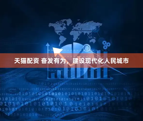 天猫配资 奋发有为，建设现代化人民城市