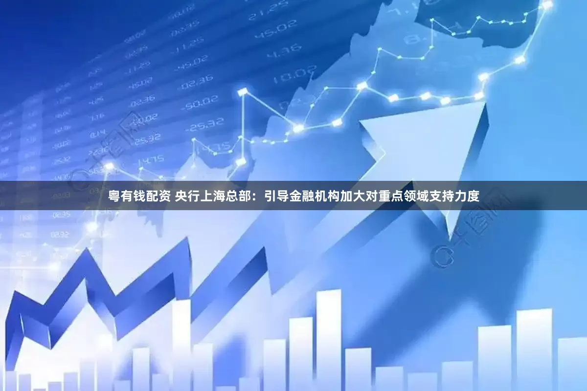 粤有钱配资 央行上海总部：引导金融机构加大对重点领域支持力度